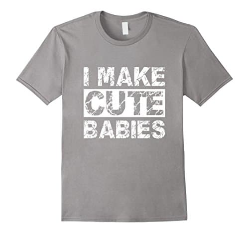 Mens I Make Cute Babies Mathcing TShirt For Dads and Mom 2XL Slate