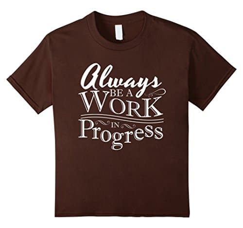 Kids Always Be A Work In Progress 4 Brown