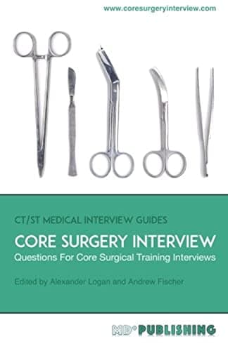 Core Surgery Interview: The Definitive Guide With Over 500 Interview Questions For Core Surgical Training Interviews: 2 (Ct/St Medical Interview Guides)