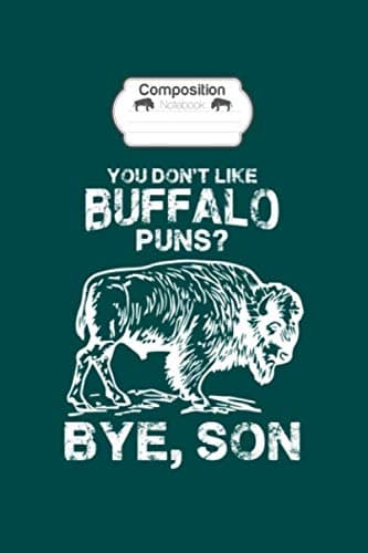 Composition Notebook: you dont like buffalo puns bye son bison gift buffalo gift - 50 sheets, 100 pages - 6 x 9 inches