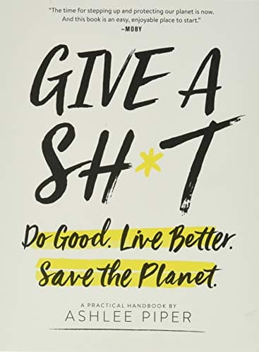 Ashlee PiperGive a Sh*t: Do Good. Live Better. Save the Planet.