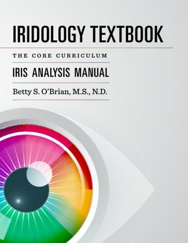Iridology Textbook: The Core Curriculum: Iris Analysis Courses I and II for IIPA Certification