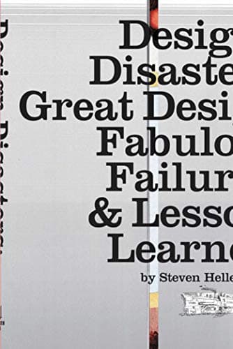 Design Disasters: Great Designers, Fabulous Failure, and Lessons Learned