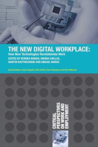 The New Digital Workplace: How New Technologies Revolutionise Work (Critical Perspectives on Work and Employment) 1st ed. 2017 Edition