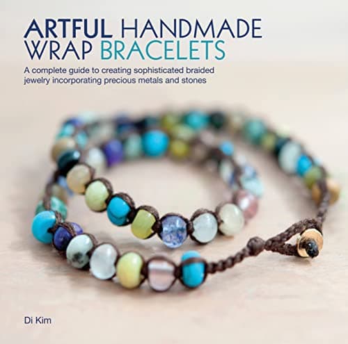 Di KimArtful Handmade Wrap Bracelets: A Complete Guide to Creating Sophisticated Braided Jewelry Incorporating Precious Metals and Stones