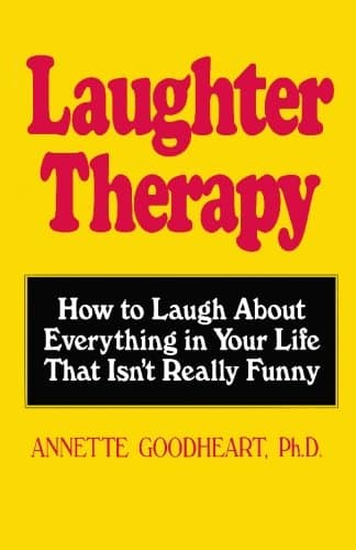 Laughter Therapy: How to Laugh About Everything in Your Life That Isn't Really Funny Paperback – 29 Nov. 2006