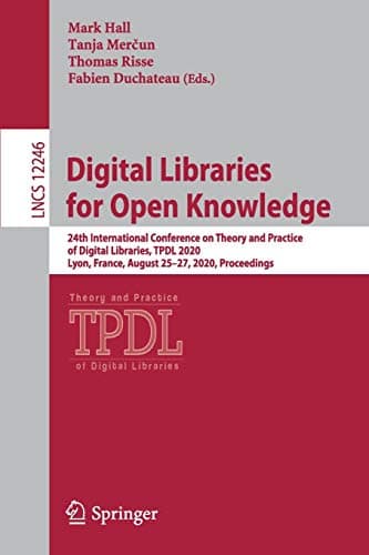 Digital Libraries for Open Knowledge: 24th International Conference on Theory and Practice of Digital Libraries, TPDL 2020, Lyon, France, August ... Applications, incl. Internet/Web, and HCI)