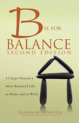 B is for Balance: 12 Steps Toward a More Balanced Life at Home and at Work, Second Edition
