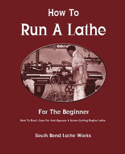 How To Run A Lathe: For The Beginner: How To Erect, Care For And Operate A Screw Cutting Engine Lathe