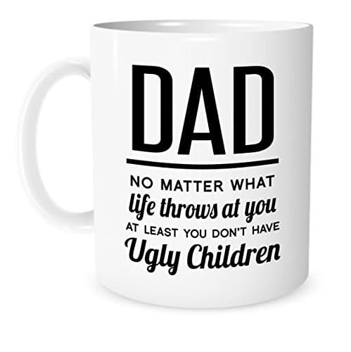 The Coffee Corner - 11 oz Ceramic Coffee or Tea Mug - Dad No Matter What Life Throws at You at Least You Don't Have Ugly Children Ideas, for Dad, Dad Gifts