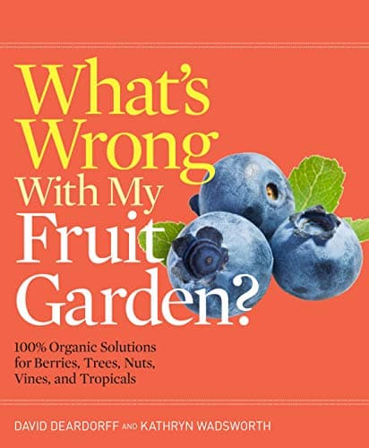 What's Wrong With My Fruit Garden?: 100% Organic Solutions for Berries, Trees, Nuts, Vines, and Tropicals (What’s Wrong Series)