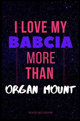 I Love My Babcia More Than Organ Mount: Blank lined Journal,Gift for Babcia Organ Mount lovers ,120 pages 6*9 (Funny gift for Babcia Organ Mount lovers)