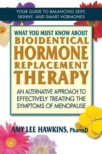 What You Must Know About Bioidentical Hormone Replacement Therapy: An Alternative Approach to Effectively Treating the Symptoms of Menopause Kindle Edition