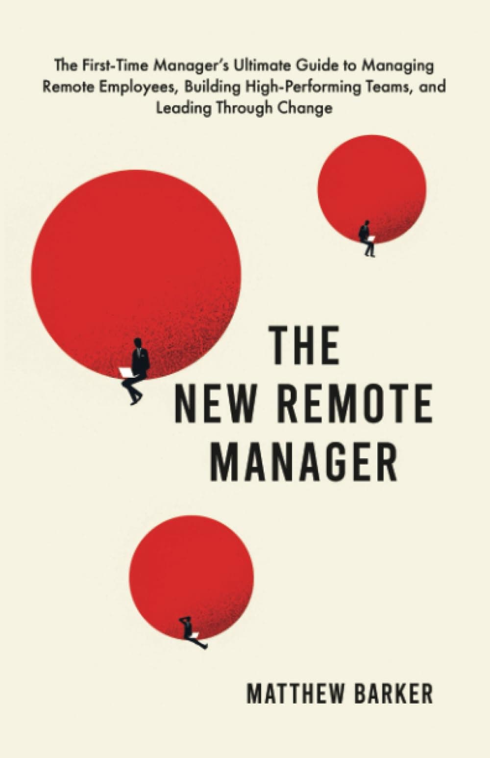The New Remote Manager: The First-Time Manager’s Ultimate Guide to Managing Remote Employees, Building High-Performing Teams, and Leading Through Change Paperback – July 11, 2023