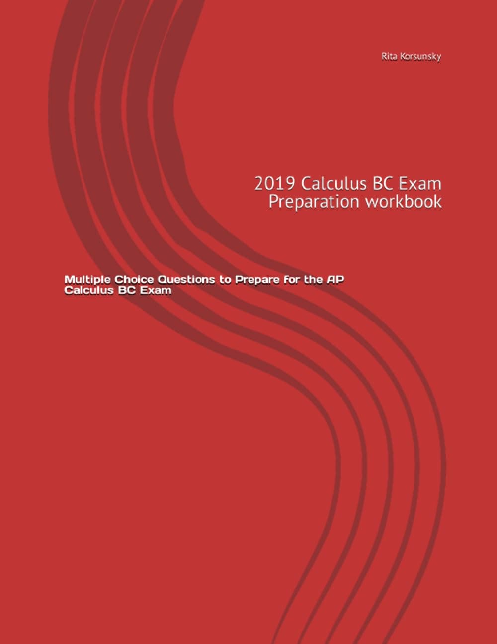 Multiple Choice Questions to Prepare for the AP Calculus BC Exam: 2019 Calculus BC Exam Preparation workbook