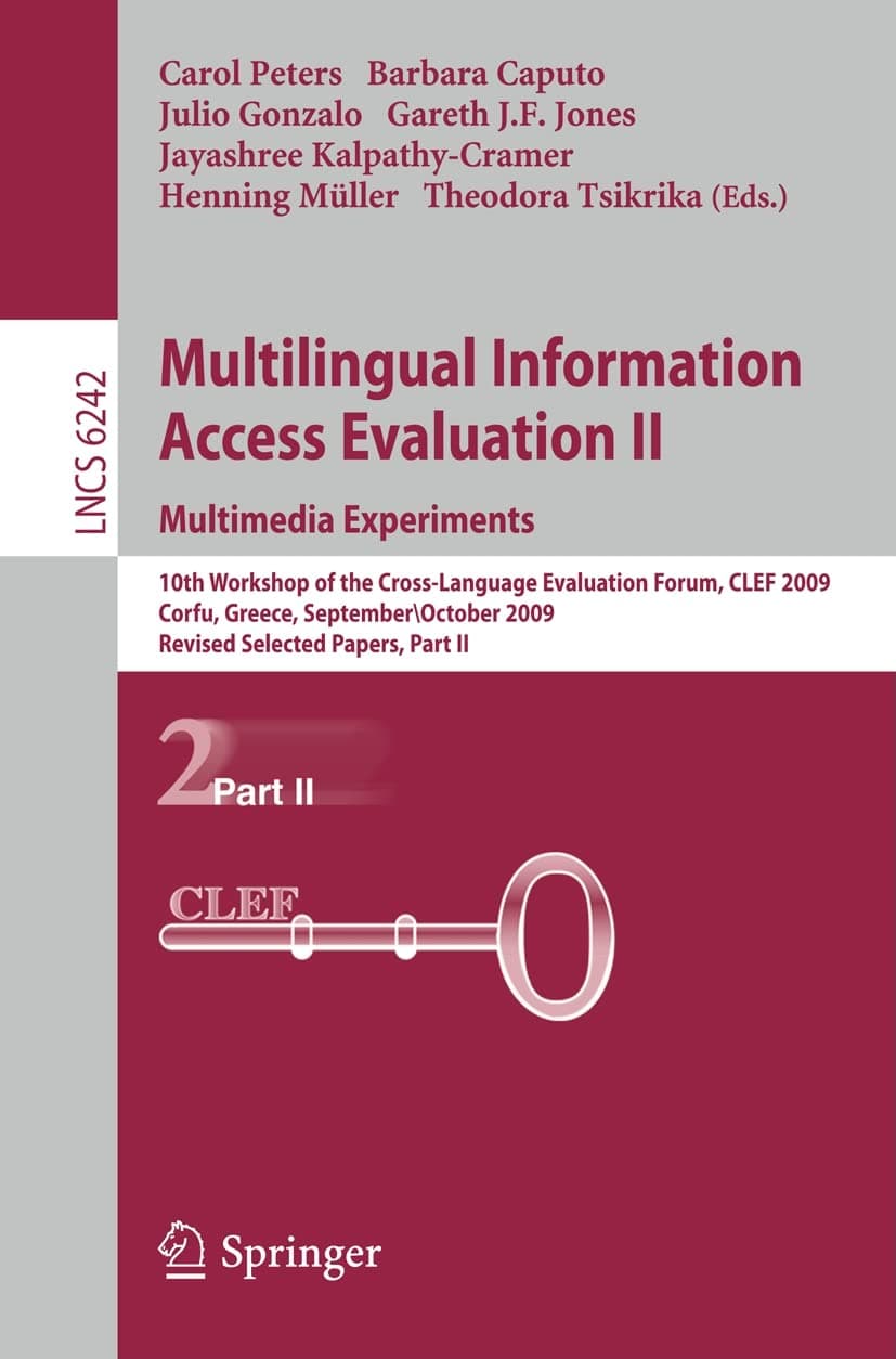 Multilingual Information Access Evaluation II - Multimedia Experiments: 10th Workshop of the Cross-Language Evaluation Forum, CLEF 2009, Corfu, ... Applications, incl. Internet/Web, and HCI)