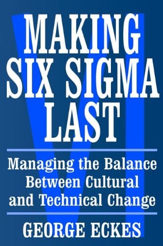 Making Six Sigma Last: Managing the Balance Between Cultural and Technical Change 1st Edition