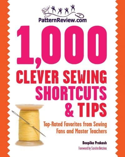 PatternReview.com: 1000 Clever Sewing Shortcuts and Tips: Top-Rated Favorites from Sewing Fans and Master Teachers by Sandra Betzina (Foreword), Deepika Prakash (Illustrated, 25 Sep 2010) Paperback