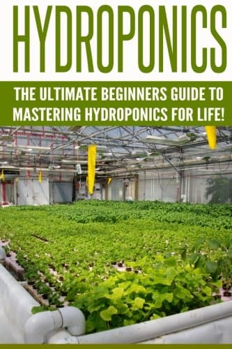 Hydroponics: The Ultimate Beginners Guide to Mastering Hydroponics for Life! (Hydroponics, Aquaponics, Indoor Gardening, Raised Bed gardening, ... Beginners, Gardening Techniques, Hydroponic)