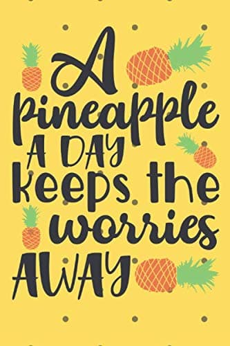 Pineapple a Day Keeps the Worries Away: Blank Lined Journal - Pineapple Notebook