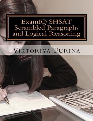 ExamIQ SHSAT Scrambled Paragraphs and Logical Reasoning: 120 Scrambled Paragraphs and 20 Logical Reasoning Questions with Detailed Answer Explanations