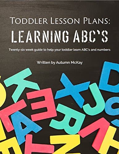 Toddler Lesson Plans: Learning ABC's: Twenty-six week guide to help your toddler learn ABC's and numbers (Early Learning Book 3)