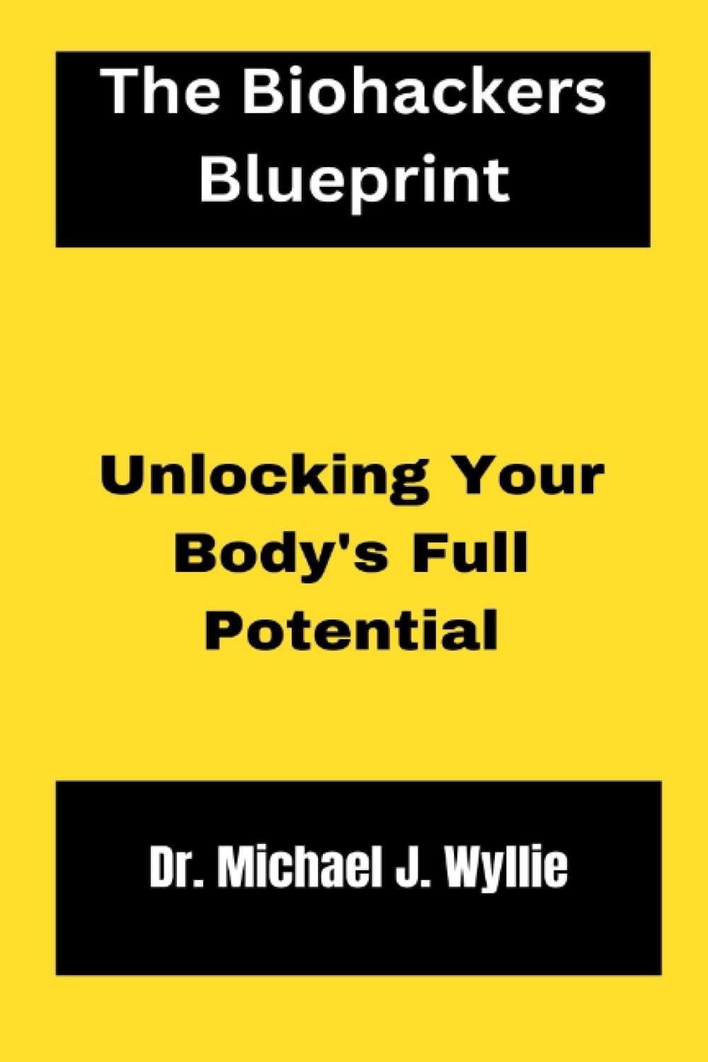 The Biohackers Blueprint.: Unlocking Your Body's Full Potential.