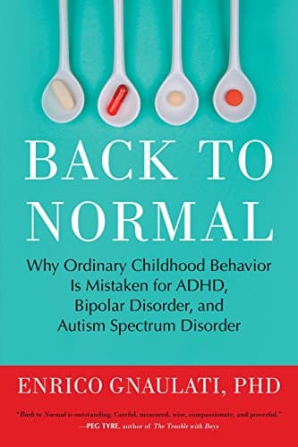 Back to Normal: Why Ordinary Childhood Behavior Is Mistaken for ADHD, Bipolar Disorder, and Autism Spectrum Disorder Paperback – September 2, 2014