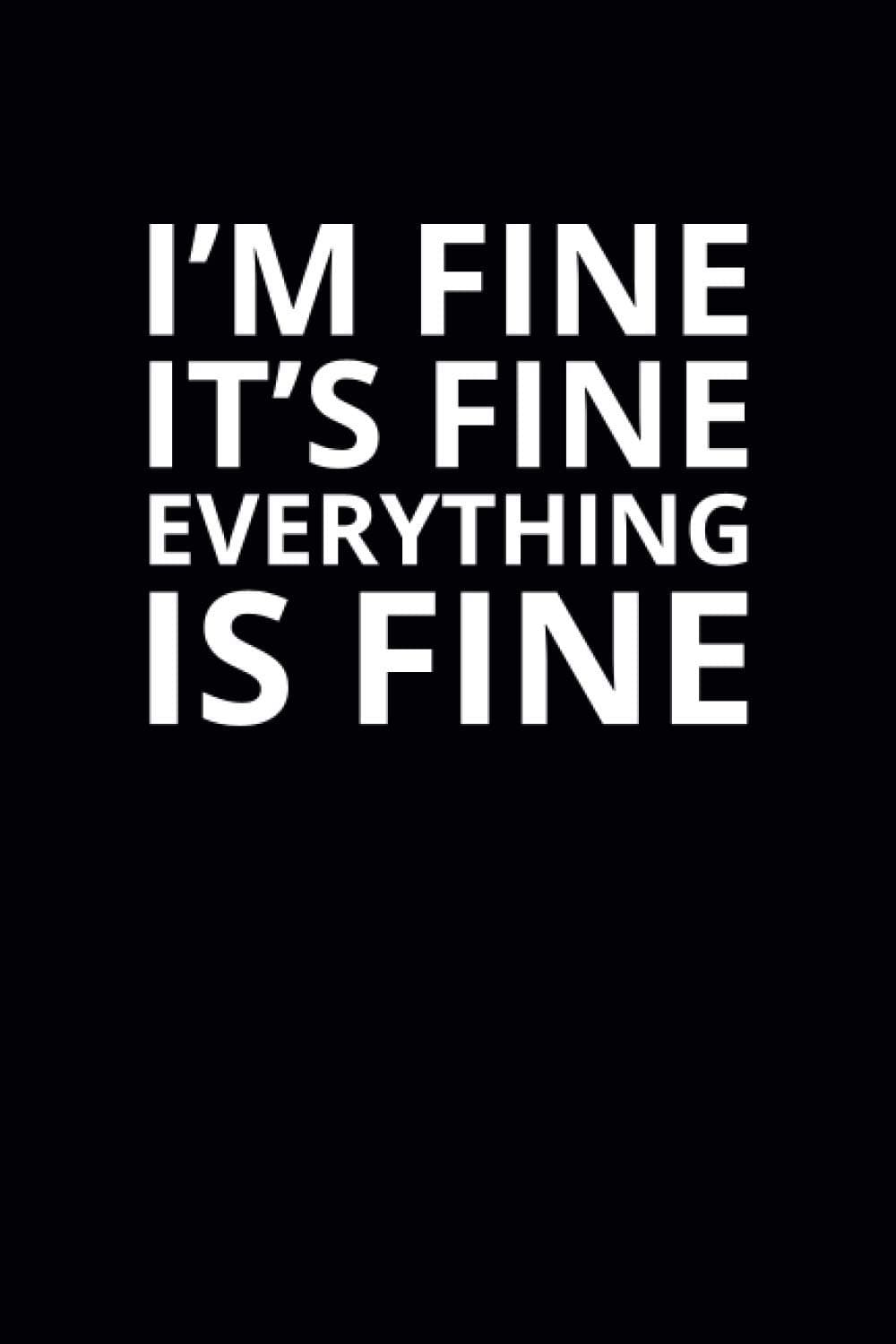 I'm Fine It's Fine Everything Is Fine: 6x9 Lined Funny Work Notebook, 108 Page Office Gag Gift For Adults | Secret Santa Card Alternative & Coworker White Elephant Gift Idea