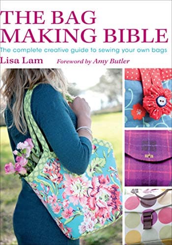 The Bag Making Bible: The Complete Creative Guide to Sewing Your Own Bags Kindle Edition