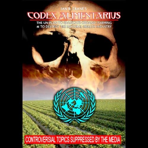 Codex Alimentarius: The UN Plan to Eradicate Organic Farming and Destroy the Natural Health Industry