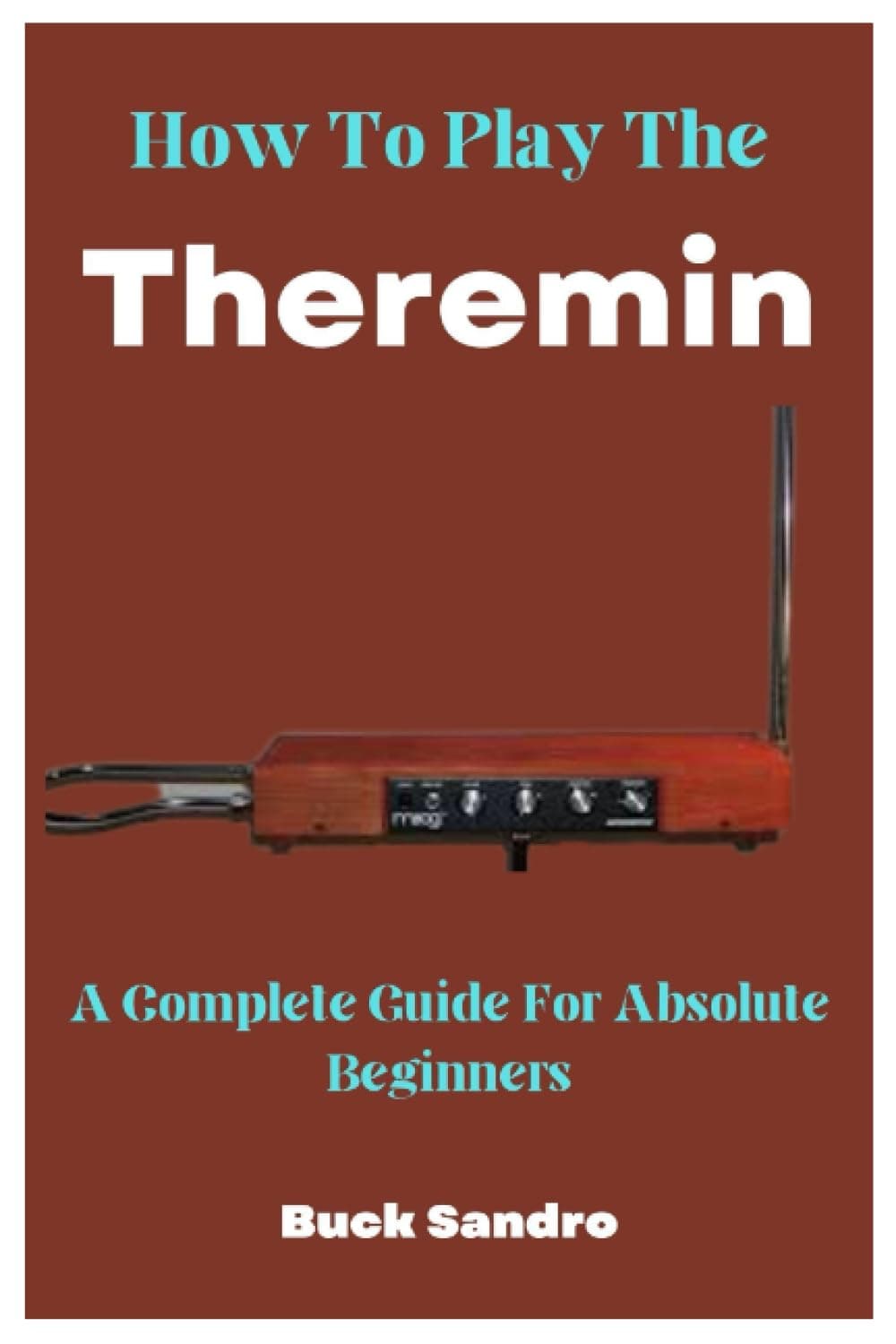 How To Play The Theremin: A Complete Guide For Absolute Beginners Paperback – 13 June 2023