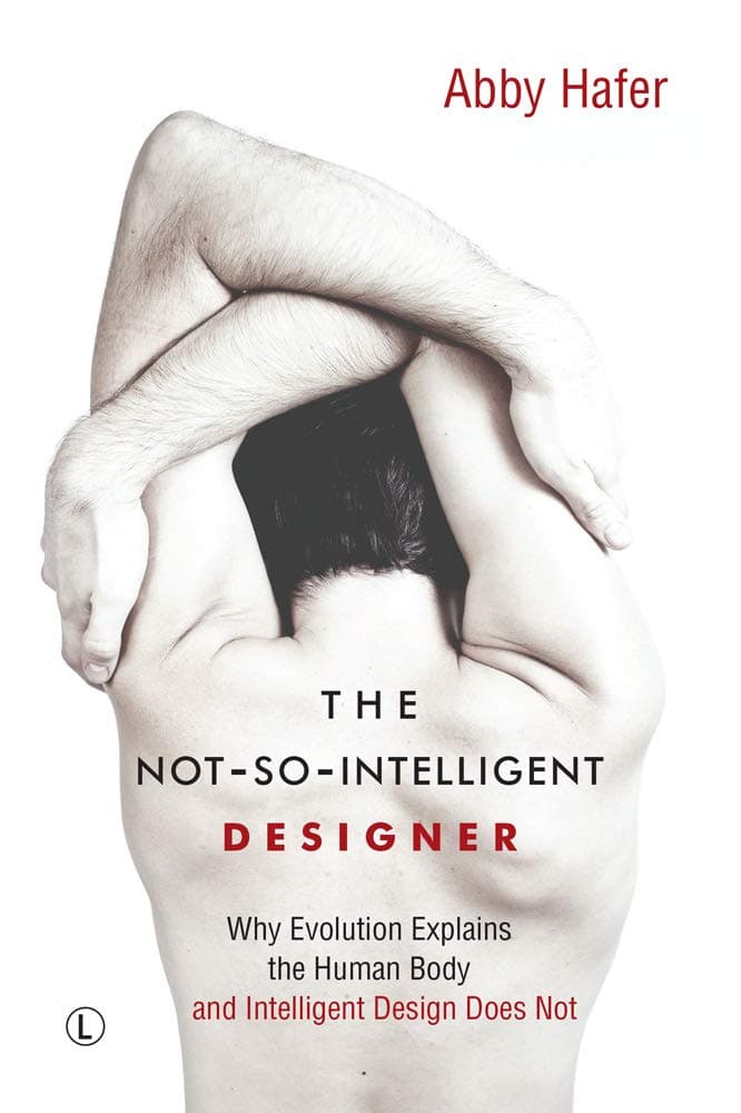 The Not-So-Intelligent Designer: Why Evolution Explains the Human Body and Intelligent Design Does Not