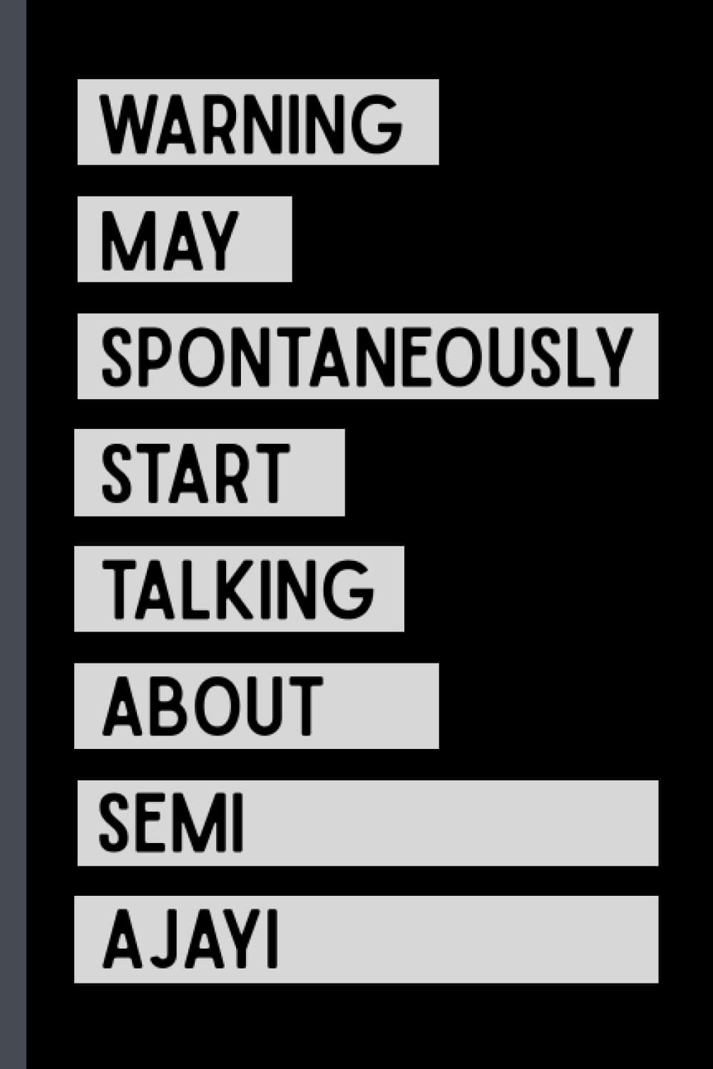 Warning May Spontaneously Start Talking About Semi Ajayi: Funny Notebook Gift For Semi Ajayi Fans/Lovers , 110 Lined Pages, Semi Ajayi Notebook