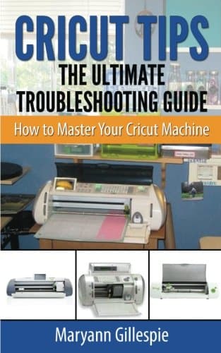 Cricut Tips the Ultimate Troubleshooting Guide: How to Master Your Cricut Machine Paperback – March 26, 2014