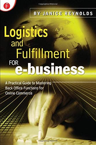 Logistics and Fulfillment for e-business: A Practical Guide to Mastering Back Office Functions for Online Commerce