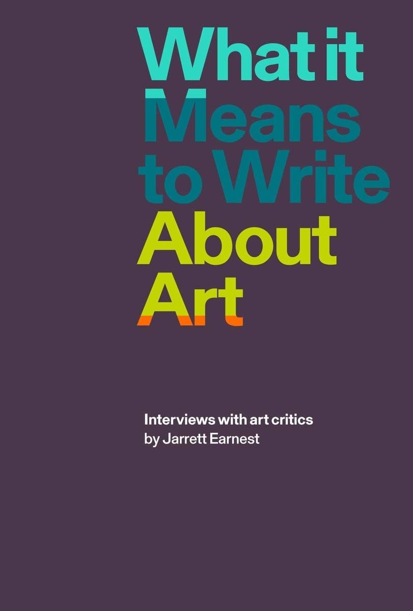 What it Means to Write About Art: Interviews with art critics