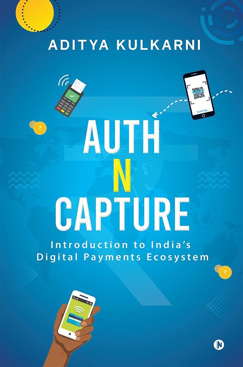 Auth n Capture : Introduction to India’s Digital Payments Ecosystem Paperback – 23 July 2021