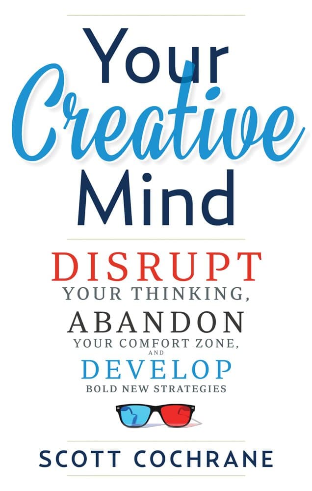 Your Creative Mind: How to Disrupt Your Thinking, Abandon Your Comfort Zone, and Develop Bold New St