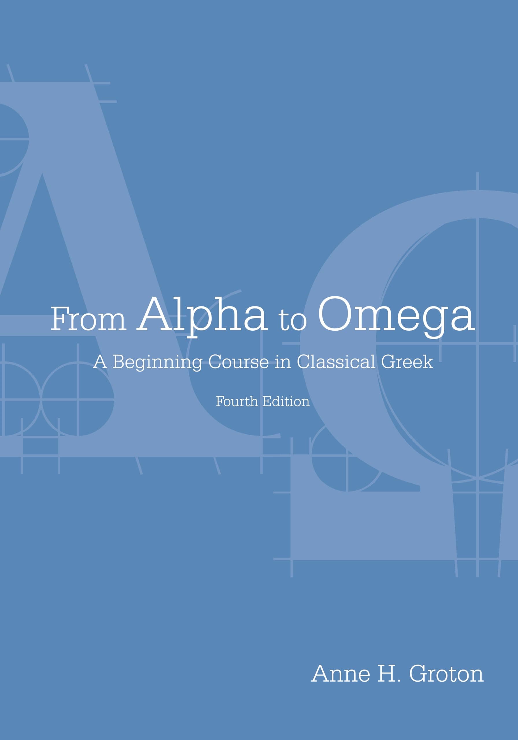 From Alpha to Omega: A Beginning Course in Classical Greek (English and Ancient Greek Edition) Fourth Edition