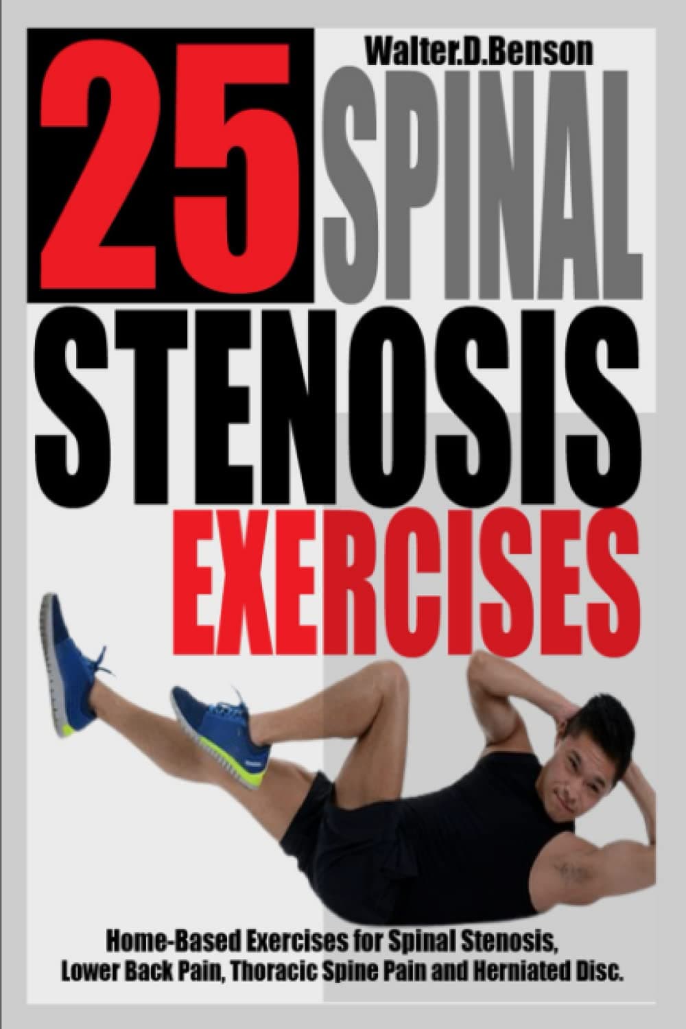 25 SPINAL STENOSIS EXERCISES: Home-based Exercises for Spinal Stenosis, Lower Back Pain, Thoracic Spine pain and Herniated Disc.