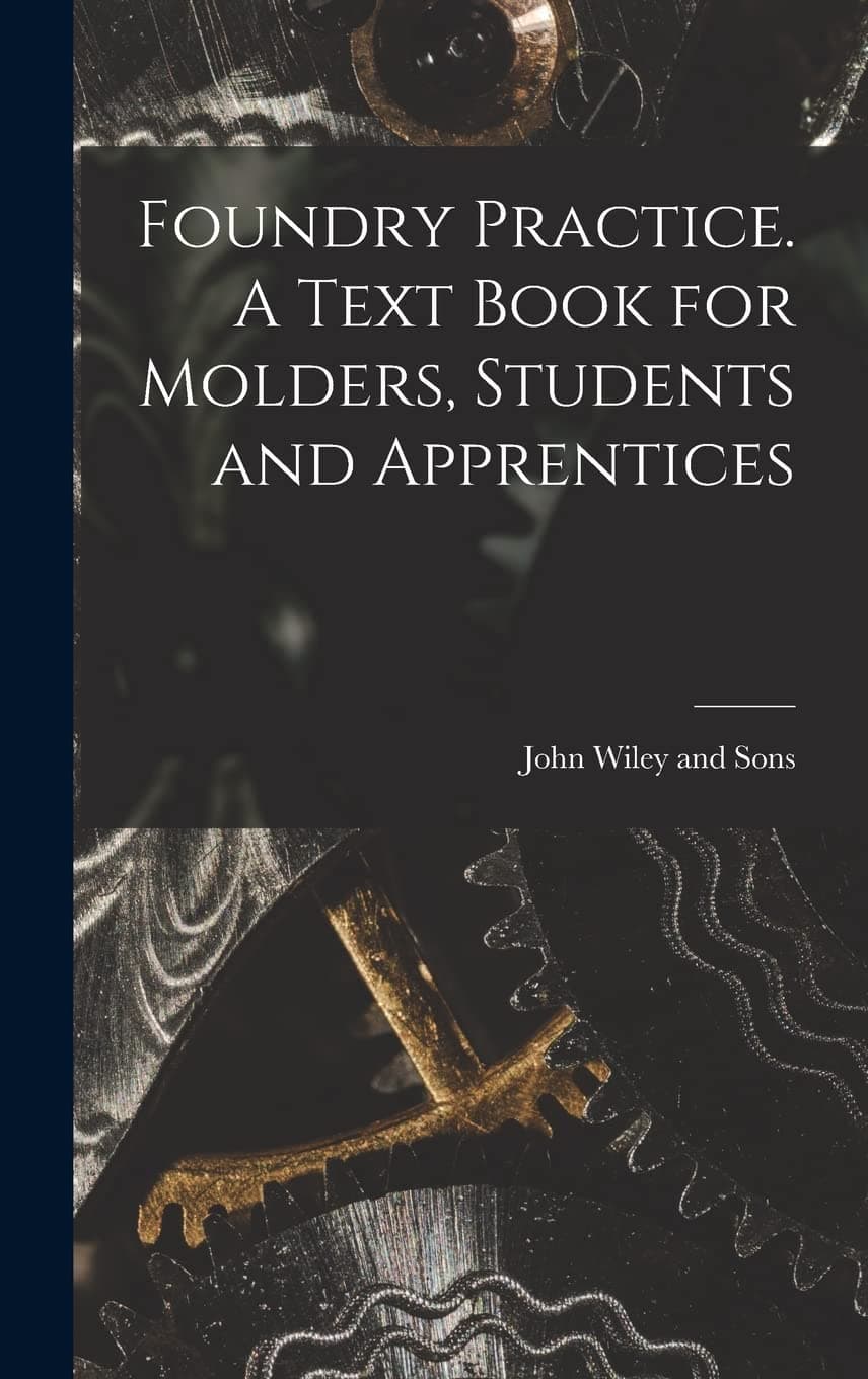 John Wiley and SonsFoundry Practice. A Text Book for Molders, Student