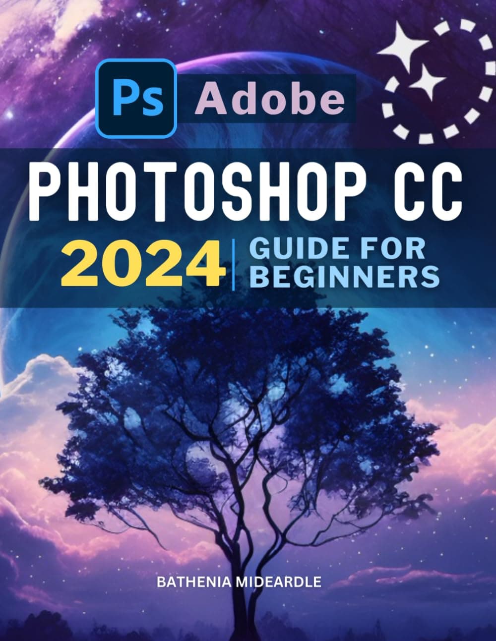 Adobe Photoshop CC 2024 Guide For Beginners: Master Image Editing, Photo Retouching, and Manipulation with Adobe Photoshop | From Basic to Advanced Techniques