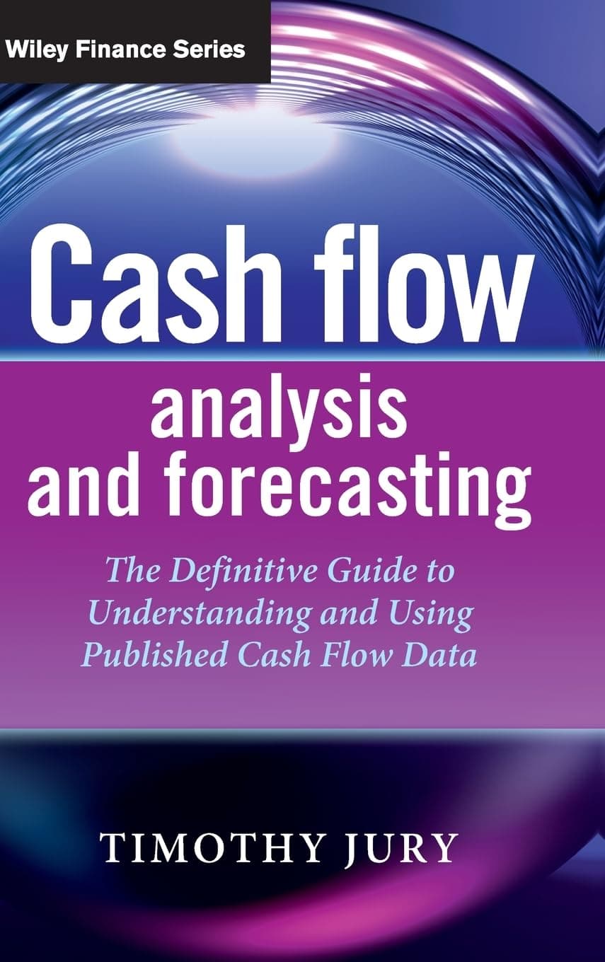 Cash Flow Analysis and Forecasting: The Definitive Guide to Understanding and Using Published Cash Flow Data (The Wiley Finance Series)