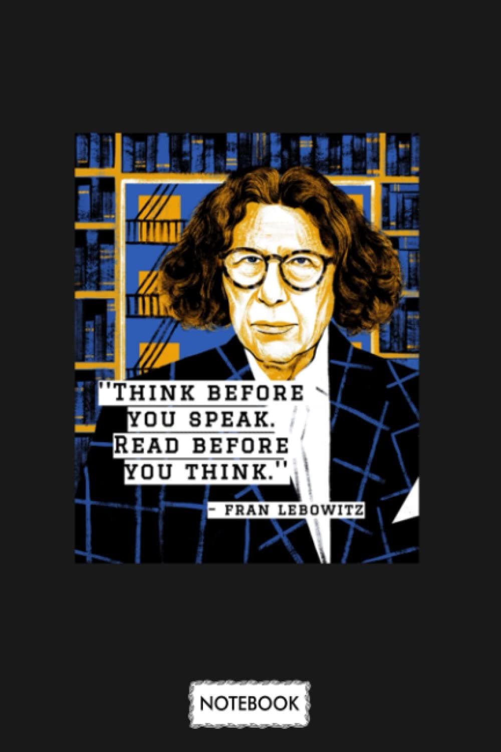 Fran Lebowitz Think Before You Speak Book Notebook: Lined College Ruled Paper, Matte Finish Cover, Planner, Diary, Journal, 6x9 120 Pages
