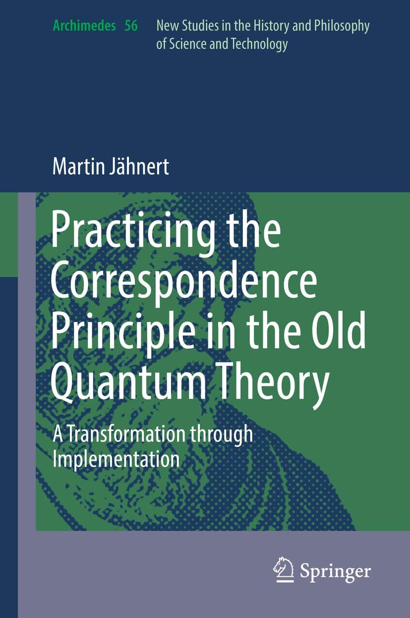 Practicing the Correspondence Principle in the Old Quantum Theory: A Transformation through Implementation (Archimedes Book 56)