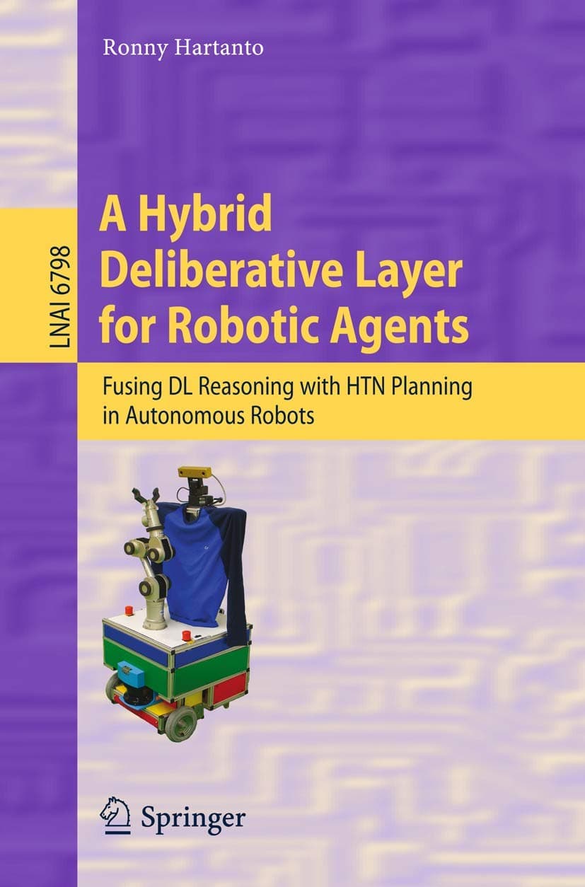 A Hybrid Deliberative Layer for Robotic Agents: Fusing DL Reasoning with HTN Planning in Autonomous Robots (Lecture Notes in Computer Science, 6798) 2011th Edition