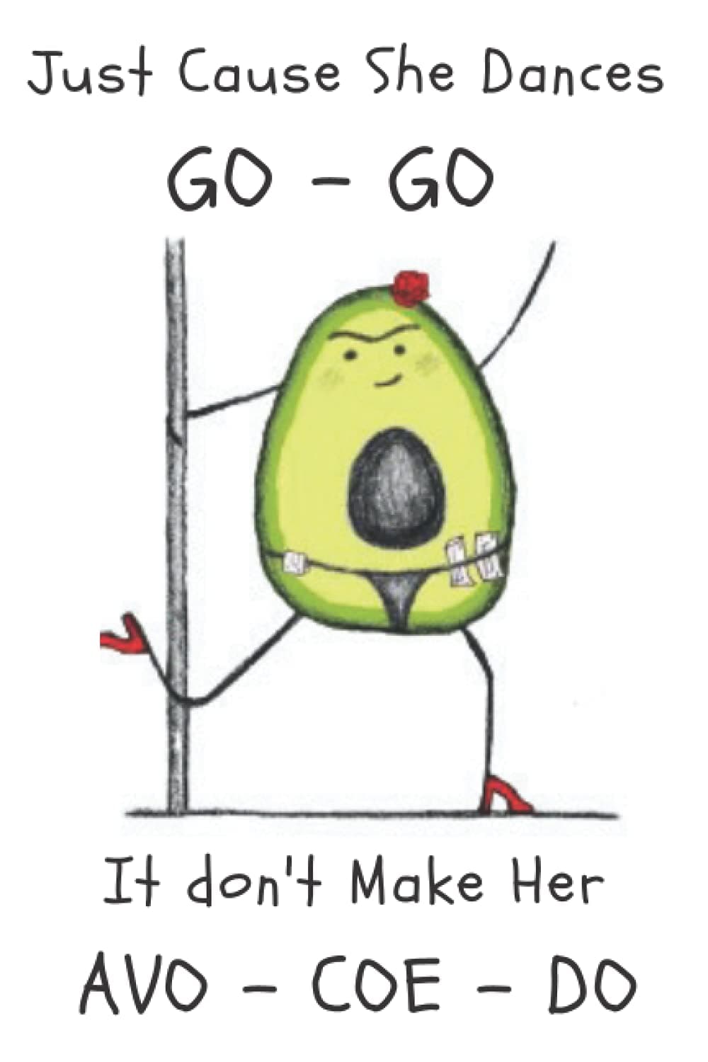 JUST CAUSE SHE DANCES GO - GO IT DON'T MAKE HER AVO - COE - DO: Comic Gift For Ballerina Dancer, Ballet Teacher, Professional Dancer...
