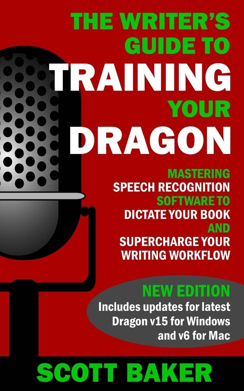 The Writer's Guide to Training Your Dragon: Using Speech Recognition Software to Dictate Your Book and Supercharge Your Writing Workflow (Dictation Mastery for PC and Mac) Paperback – February 19, 2016