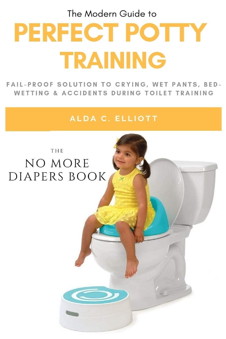 Perfect Potty Training: Fail-Proof Solution to Crying, Wet Pants, Bed Wetting & Accidents During Toilet Training (No More Diapers Book)